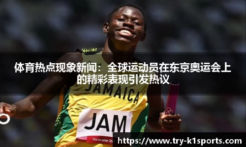 体育热点现象新闻：全球运动员在东京奥运会上的精彩表现引发热议